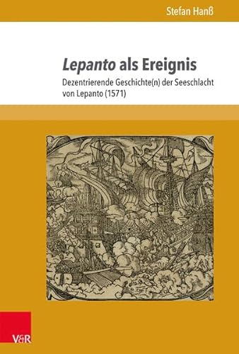 Lepanto als Ereignis: Dezentrierende Geschichte(n) der Seeschlacht von Lepanto (1571) (Berliner Mittelalter- und Frühneuzeitforschung)
